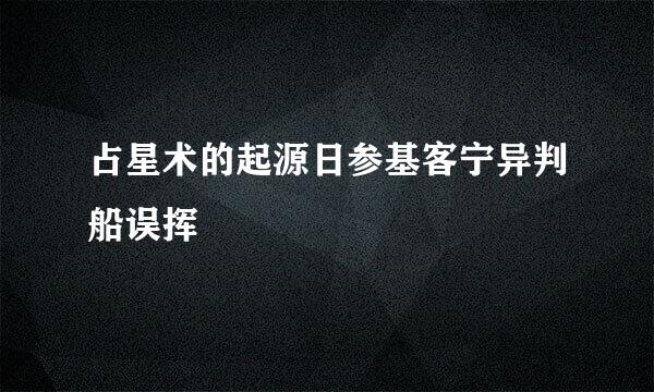 占星术的起源日参基客宁异判船误挥