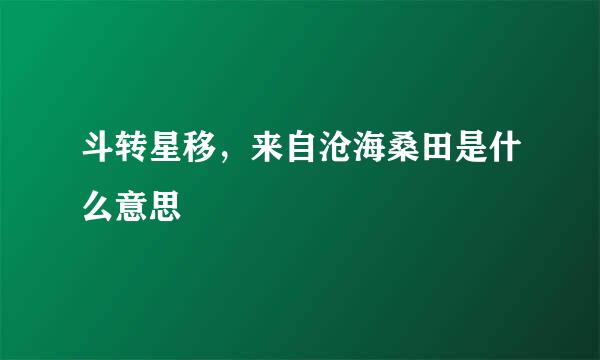 斗转星移，来自沧海桑田是什么意思