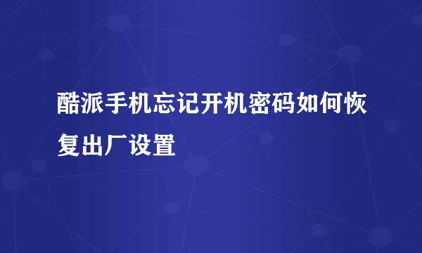 酷派手机忘记开机密码如何恢复出厂设置