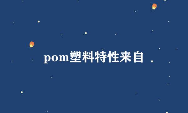 pom塑料特性来自