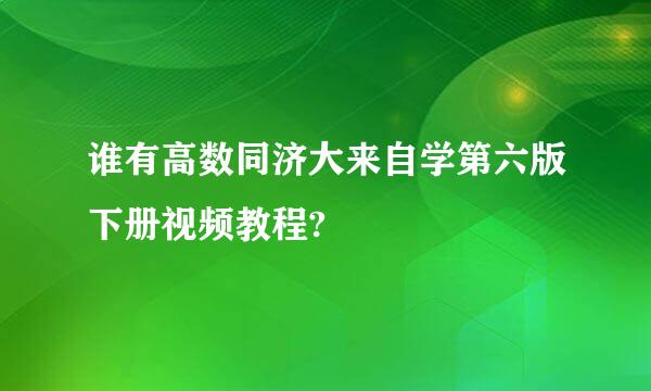 谁有高数同济大来自学第六版下册视频教程?