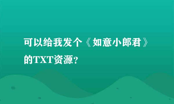 可以给我发个《如意小郎君》的TXT资源？