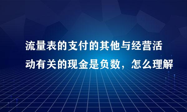 流量表的支付的其他与经营活动有关的现金是负数，怎么理解