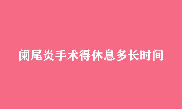 阑尾炎手术得休息多长时间