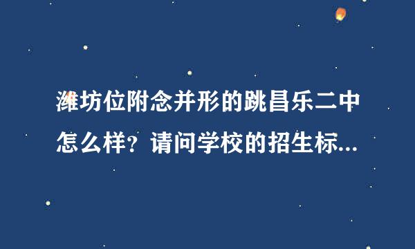 潍坊位附念并形的跳昌乐二中怎么样？请问学校的招生标准是什么