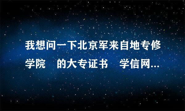 我想问一下北京军来自地专修学院 的大专证书 学信网 可查吗？