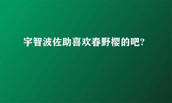 宇智波佐助喜欢春野樱的吧?