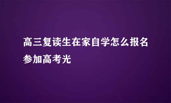 高三复读生在家自学怎么报名参加高考光