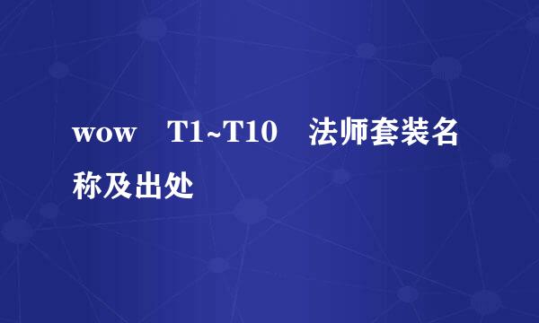 wow T1~T10 法师套装名称及出处