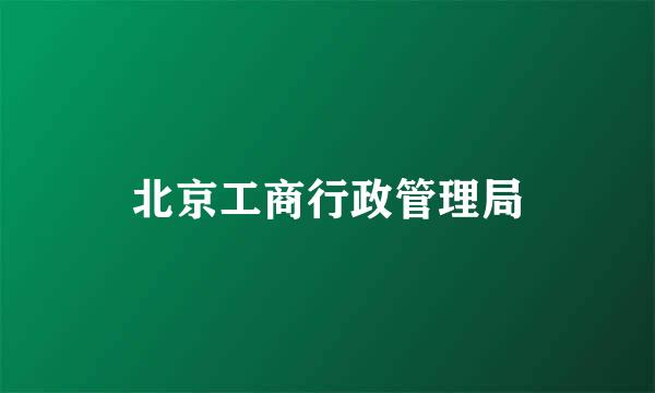 北京工商行政管理局