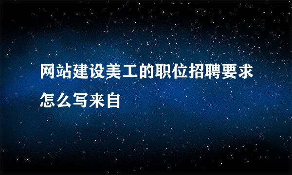 网站建设美工的职位招聘要求怎么写来自