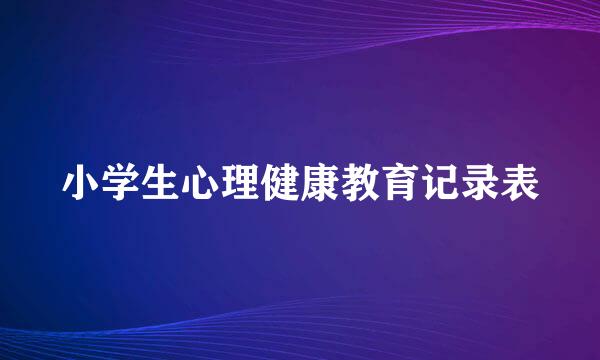 小学生心理健康教育记录表