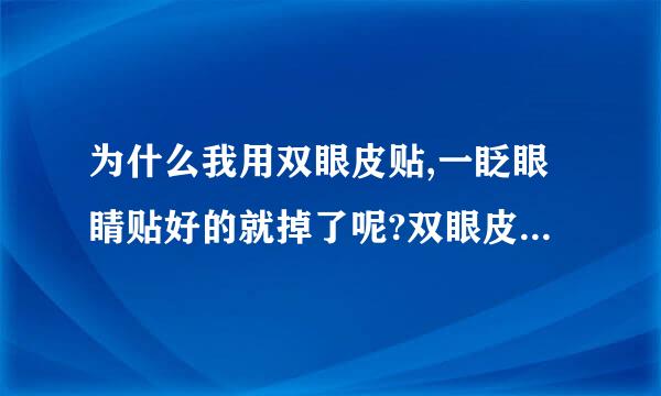 为什么我用双眼皮贴,一眨眼睛贴好的就掉了呢?双眼皮胶水好不好?会不会也有这个问题?