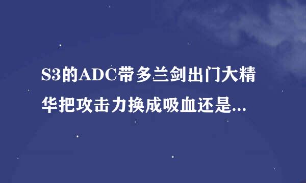 S3的ADC带多兰剑出门大精华把攻击力换成吸血还是生命恢复哪个好一点？