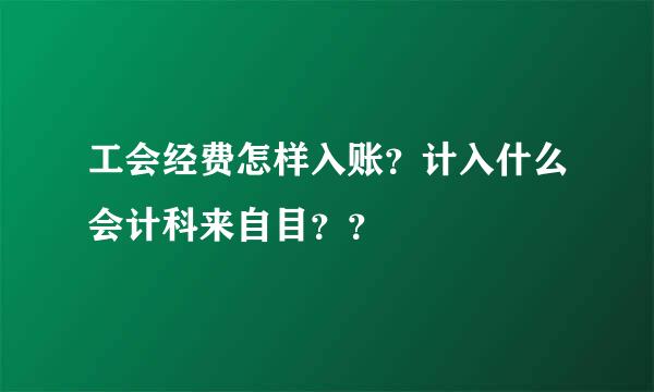 工会经费怎样入账？计入什么会计科来自目？？