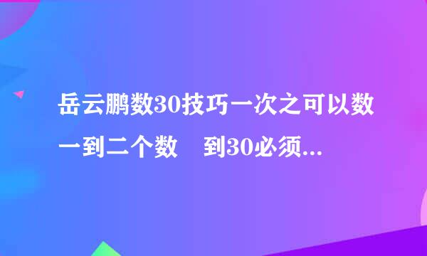 岳云鹏数30技巧一次之可以数一到二个数 到30必须是别人数