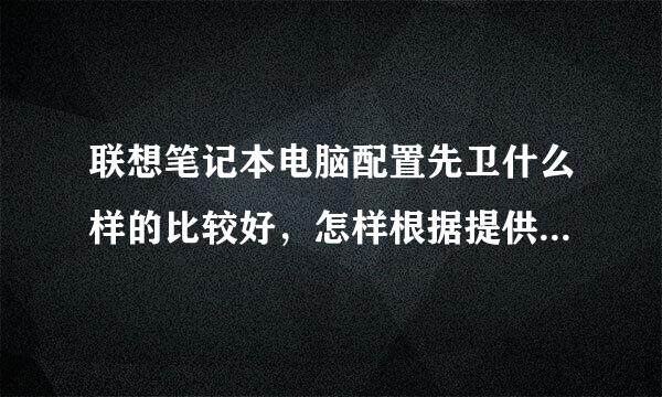 联想笔记本电脑配置先卫什么样的比较好，怎样根据提供的来自信息挑选电脑