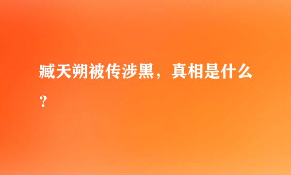 臧天朔被传涉黑，真相是什么？