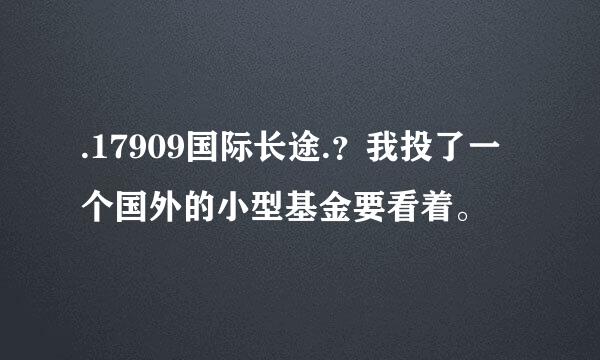 .17909国际长途.？我投了一个国外的小型基金要看着。