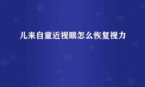 儿来自童近视眼怎么恢复视力