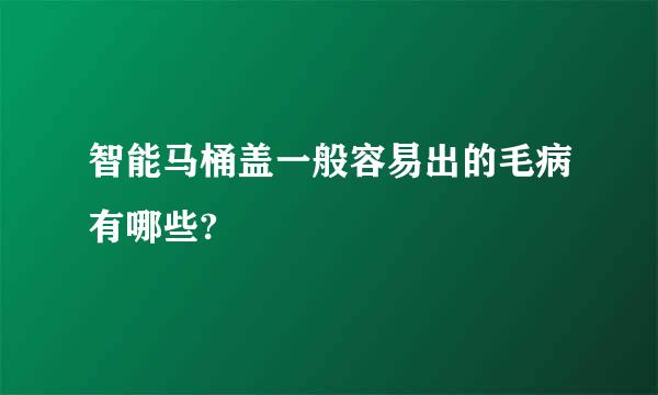 智能马桶盖一般容易出的毛病有哪些?