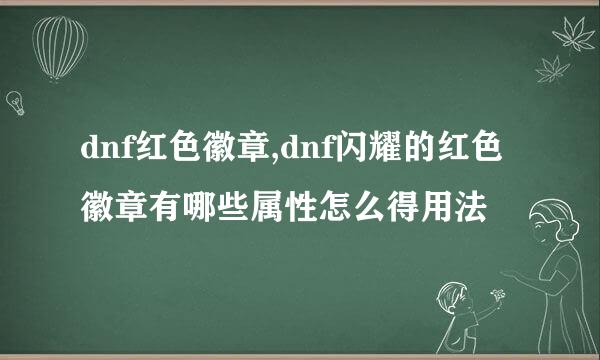 dnf红色徽章,dnf闪耀的红色徽章有哪些属性怎么得用法