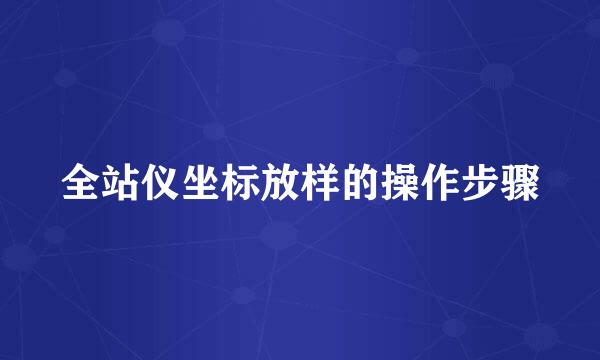 全站仪坐标放样的操作步骤