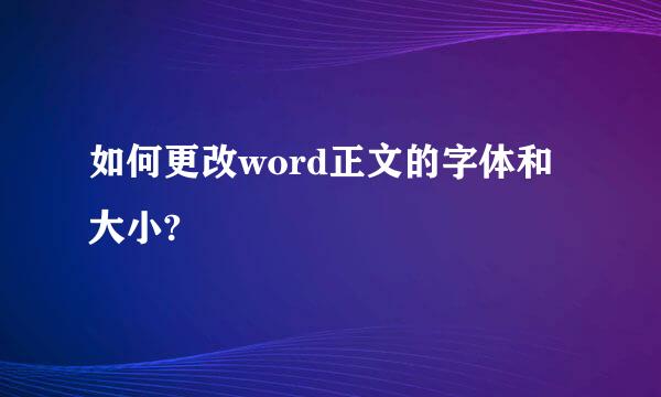 如何更改word正文的字体和大小?