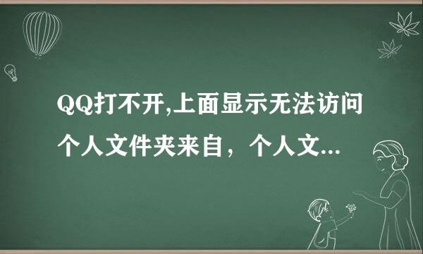 QQ打不开,上面显示无法访问个人文件夹来自，个人文件夹将被保存到安装目录,怎么办？