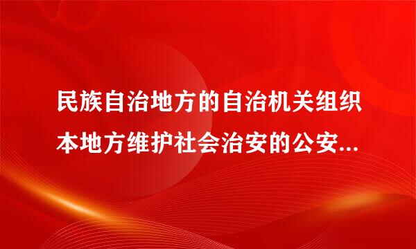 民族自治地方的自治机关组织本地方维护社会治安的公安部队须经过(  )批准。