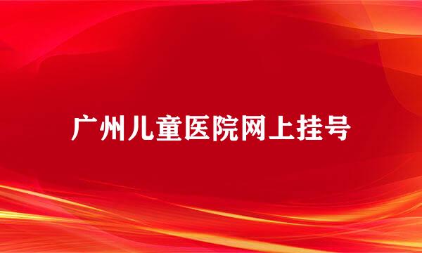 广州儿童医院网上挂号