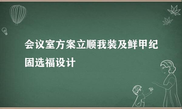 会议室方案立顺我装及鲜甲纪固选福设计