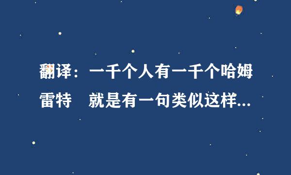 翻译：一千个人有一千个哈姆雷特 就是有一句类似这样的话 原文是怎么说de