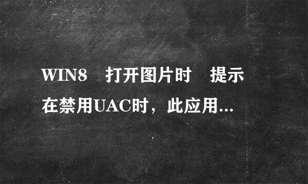 WIN8 打开图片时 提示 在禁用UAC时，此应用程序无法激活，我去用户账户开户后仍然不行