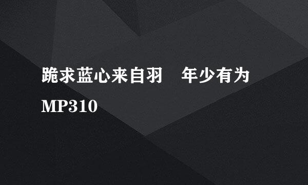 跪求蓝心来自羽 年少有为 MP310