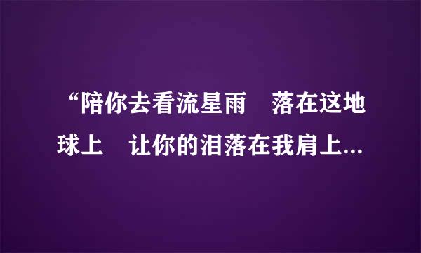 “陪你去看流星雨 落在这地球上 让你的泪落在我肩上……”是《流星花园》中的哪首歌的歌词