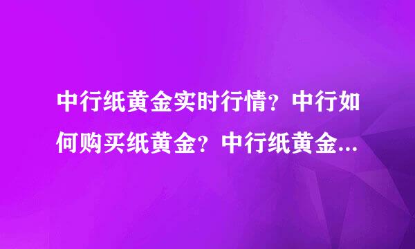 中行纸黄金实时行情？中行如何购买纸黄金？中行纸黄金行情软件？