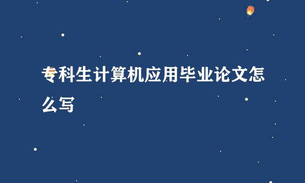 专科生计算机应用毕业论文怎么写