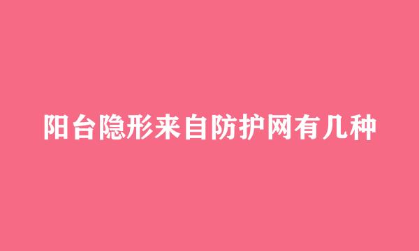 阳台隐形来自防护网有几种