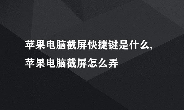 苹果电脑截屏快捷键是什么,苹果电脑截屏怎么弄