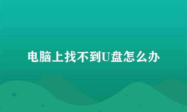 电脑上找不到U盘怎么办