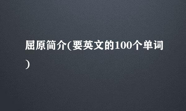 屈原简介(要英文的100个单词)