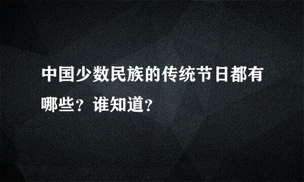 中国少数民族的传统节日都有哪些？谁知道？