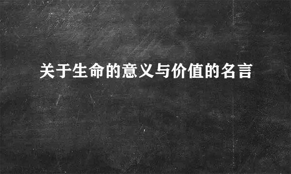 关于生命的意义与价值的名言