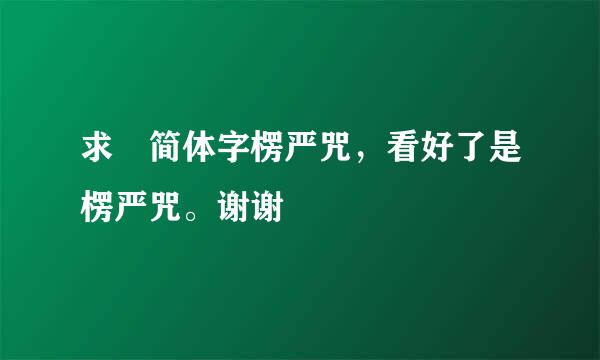 求 简体字楞严咒，看好了是楞严咒。谢谢