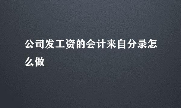 公司发工资的会计来自分录怎么做