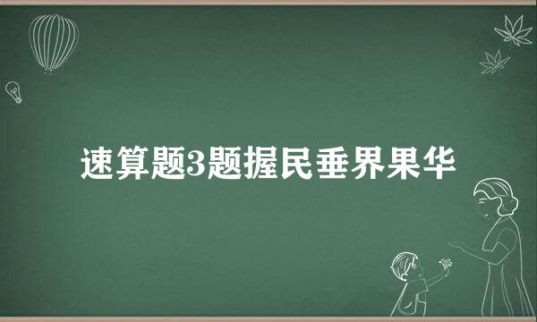 速算题3题握民垂界果华