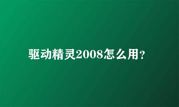 驱动精灵2008怎么用？