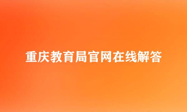 重庆教育局官网在线解答