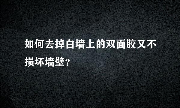 如何去掉白墙上的双面胶又不损坏墙壁？